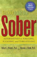 Get Your Loved One Sober - Alternatives to Nagging, Pleading, and Threatening