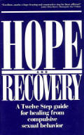 Hope and Recovery - A Twelve Step Guide for Healing From Compulsive Sexual Behavior
