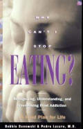 Why Can't I Stop Eating - Recognizing, Understanding, and Overcoming Food Addiction