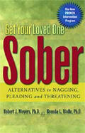 Get Your Loved One Sober - Alternatives to Nagging, Pleading, and Threatening